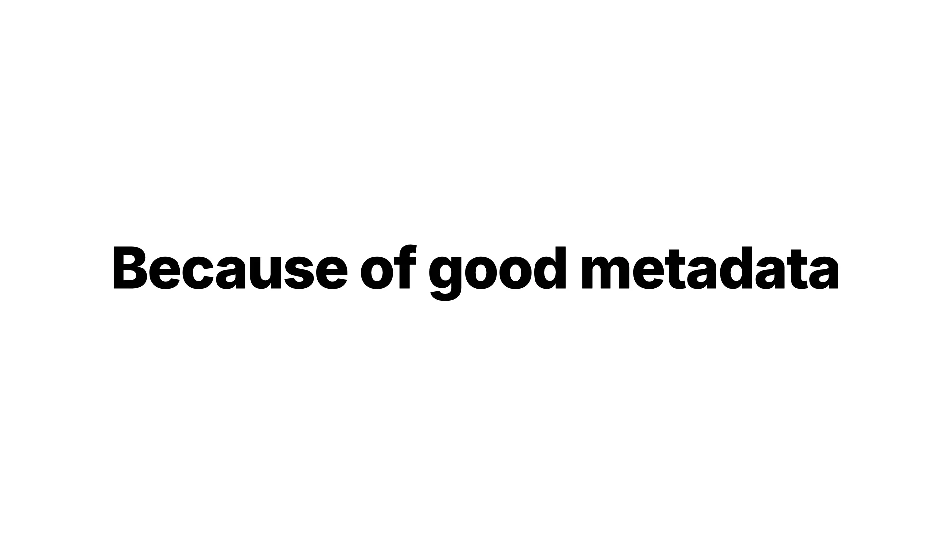 Because of good metadata