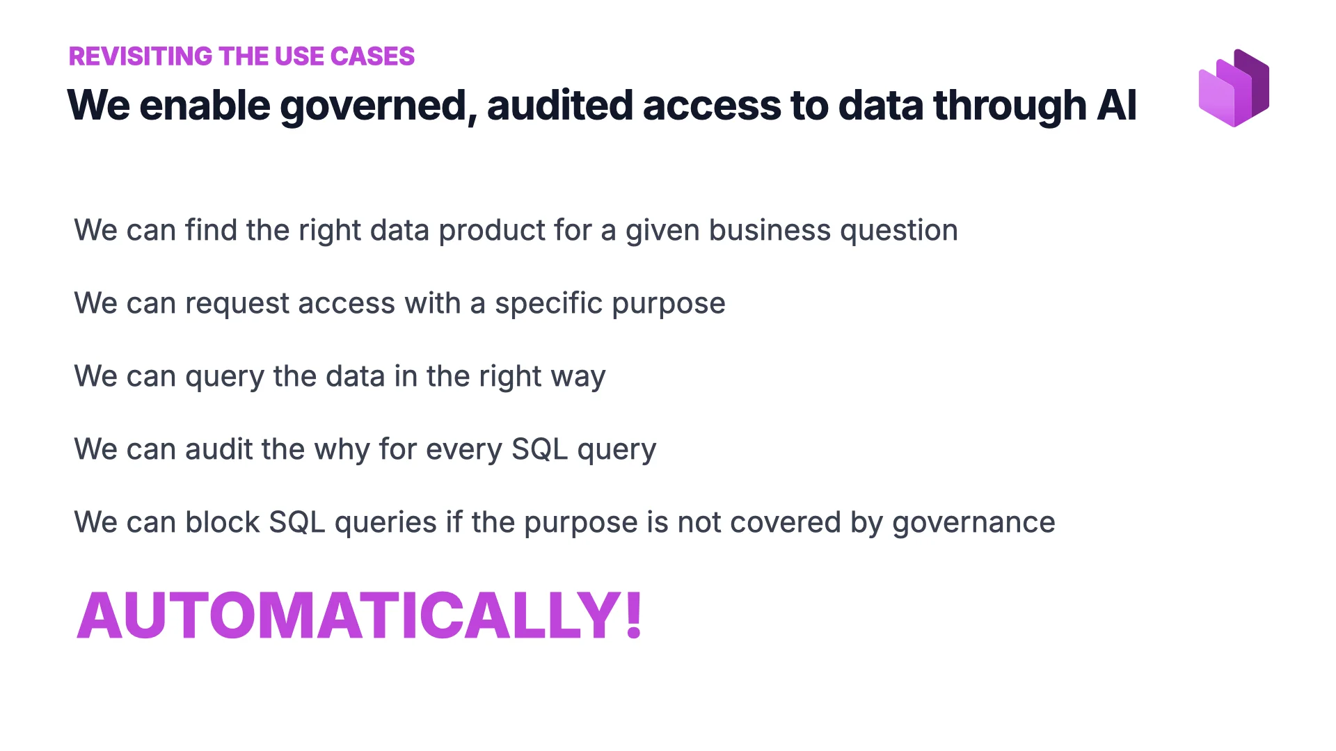 To sum up — we enable governed, audited access to data through AI, automatically